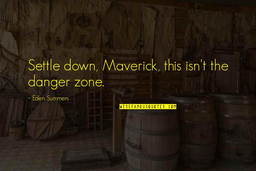 Bialick Dds Quotes By Eden Summers: Settle down, Maverick, this isn't the danger zone.