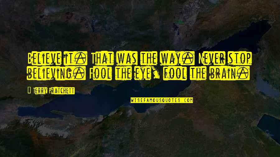 Bialka Lures Quotes By Terry Pratchett: Believe it. That was the way. Never stop