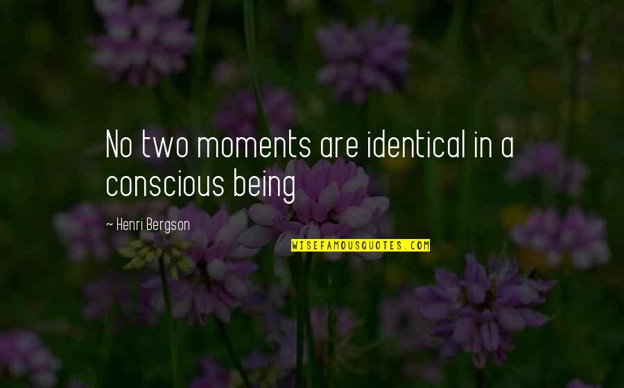 Bialoe Quotes By Henri Bergson: No two moments are identical in a conscious Bialoe Quotes By Henri Bergson: No two moments are identical in a conscious