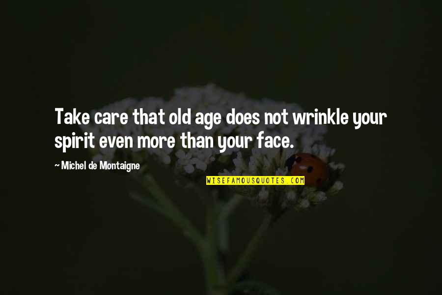 Bialosky Quotes By Michel De Montaigne: Take care that old age does not wrinkle