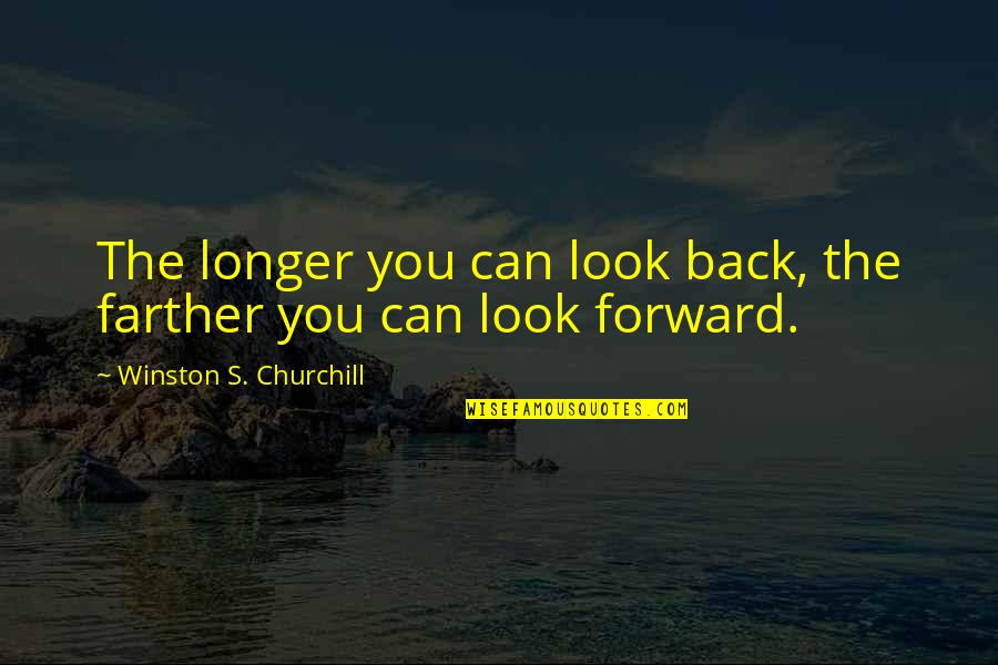 Bialosky Quotes By Winston S. Churchill: The longer you can look back, the farther