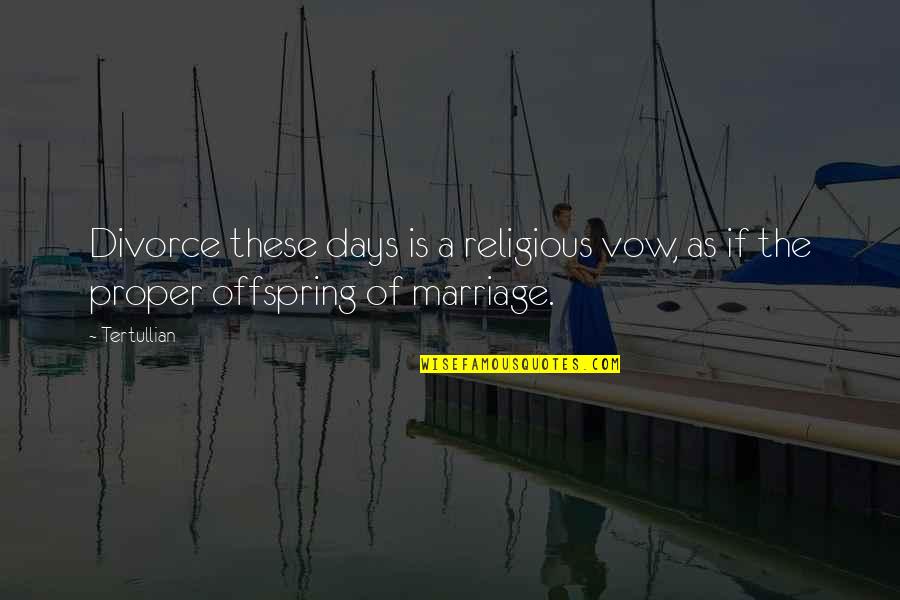 Bialosky Treasury Quotes By Tertullian: Divorce these days is a religious vow, as