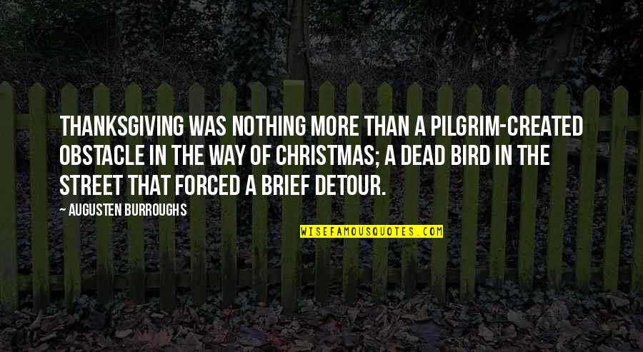 Bialys Recipe Quotes By Augusten Burroughs: Thanksgiving was nothing more than a pilgrim-created obstacle Bialys Recipe Quotes By Augusten Burroughs: Thanksgiving was nothing more than a pilgrim-created obstacle