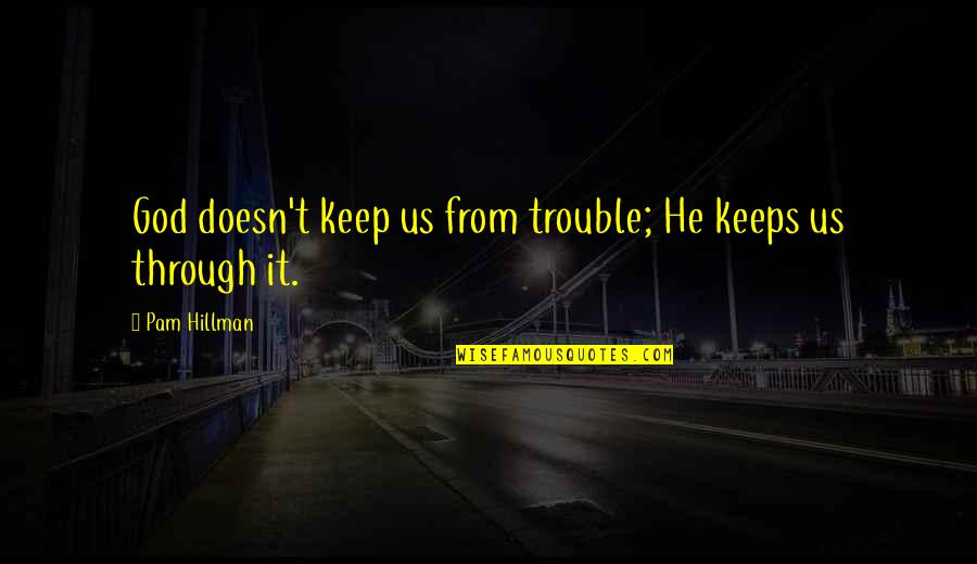 Bialys Recipe Quotes By Pam Hillman: God doesn't keep us from trouble; He keeps