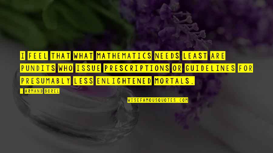 Bialystok University Quotes By Armand Borel: I feel that what mathematics needs least are