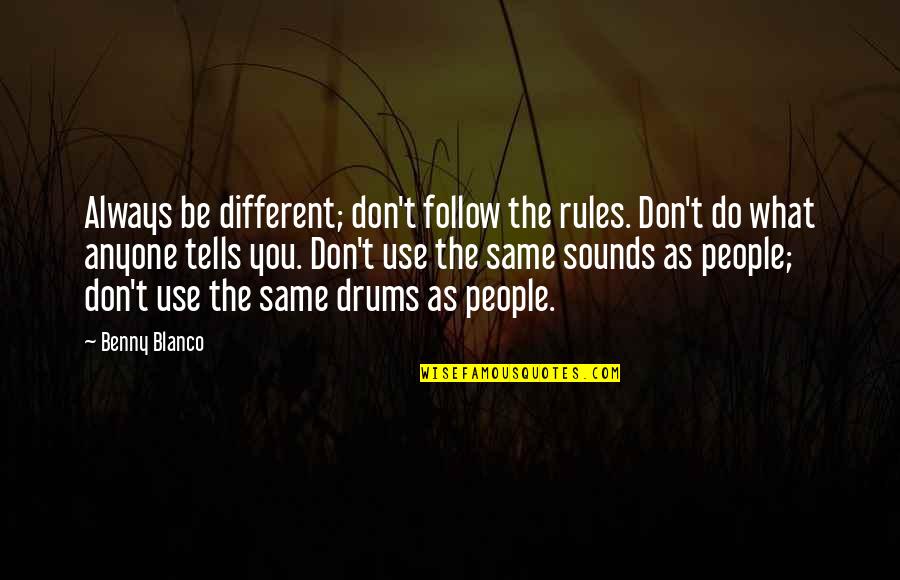 Biamba Marie Quotes By Benny Blanco: Always be different; don't follow the rules. Don't