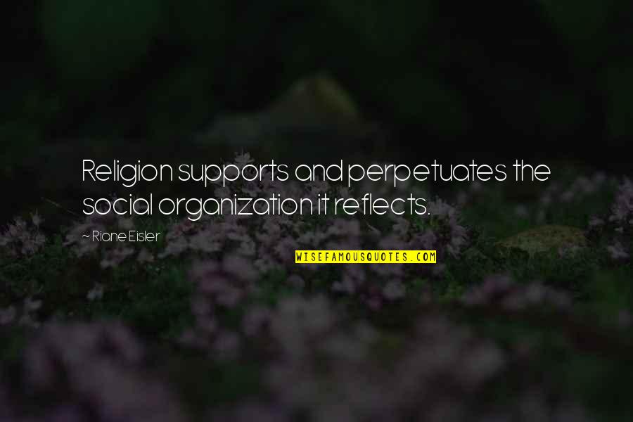 Biamba Marie Quotes By Riane Eisler: Religion supports and perpetuates the social organization it