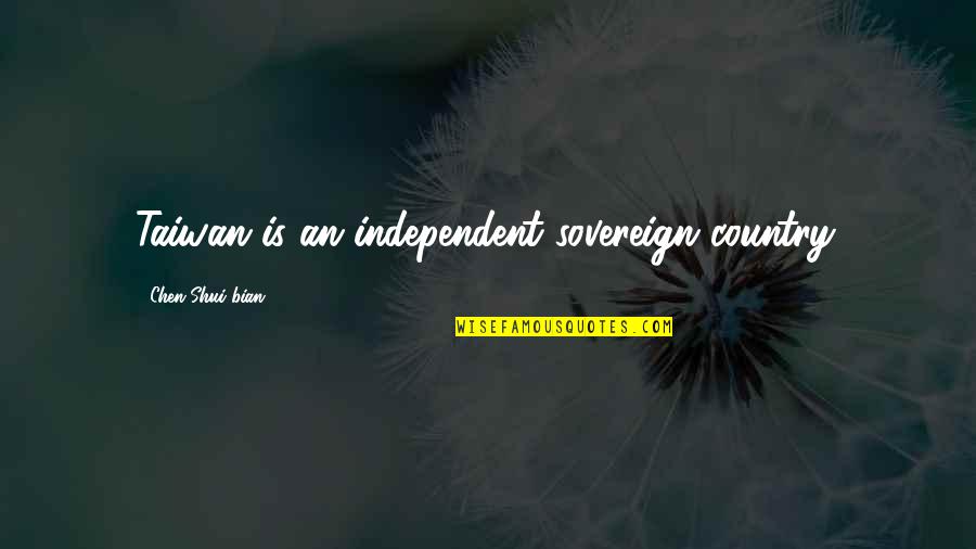 Bian Quotes By Chen Shui-bian: Taiwan is an independent sovereign country.