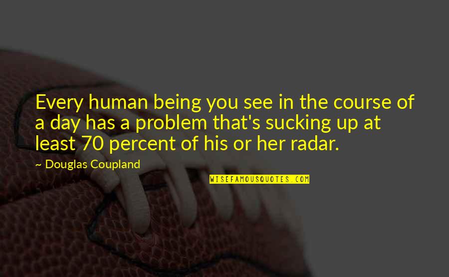 Bianca Andreescu Quotes By Douglas Coupland: Every human being you see in the course Bianca Andreescu Quotes By Douglas Coupland: Every human being you see in the course