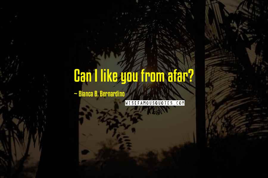 Bianca B. Bernardino quotes: Can I like you from afar?