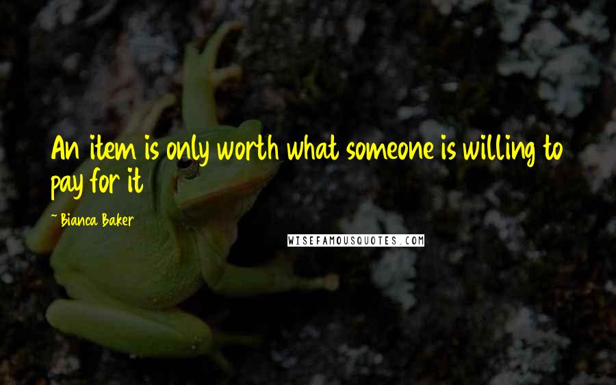 Bianca Baker quotes: An item is only worth what someone is willing to pay for it