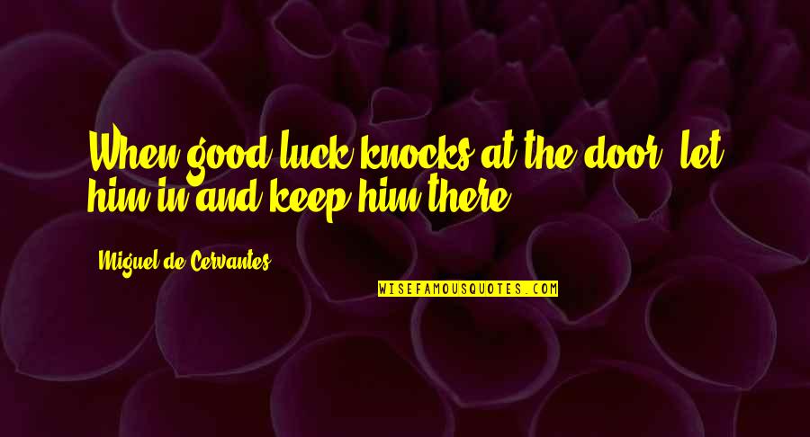 Bianca Di Angelo Quotes By Miguel De Cervantes: When good luck knocks at the door, let Bianca Di Angelo Quotes By Miguel De Cervantes: When good luck knocks at the door, let