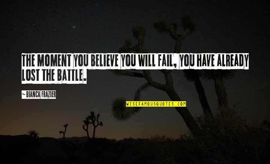 Bianca Frazier Quotes By Bianca Frazier: The moment you believe you will fail, you