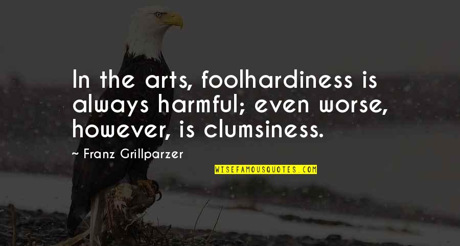 Bianca Gonzalez Quotes By Franz Grillparzer: In the arts, foolhardiness is always harmful; even