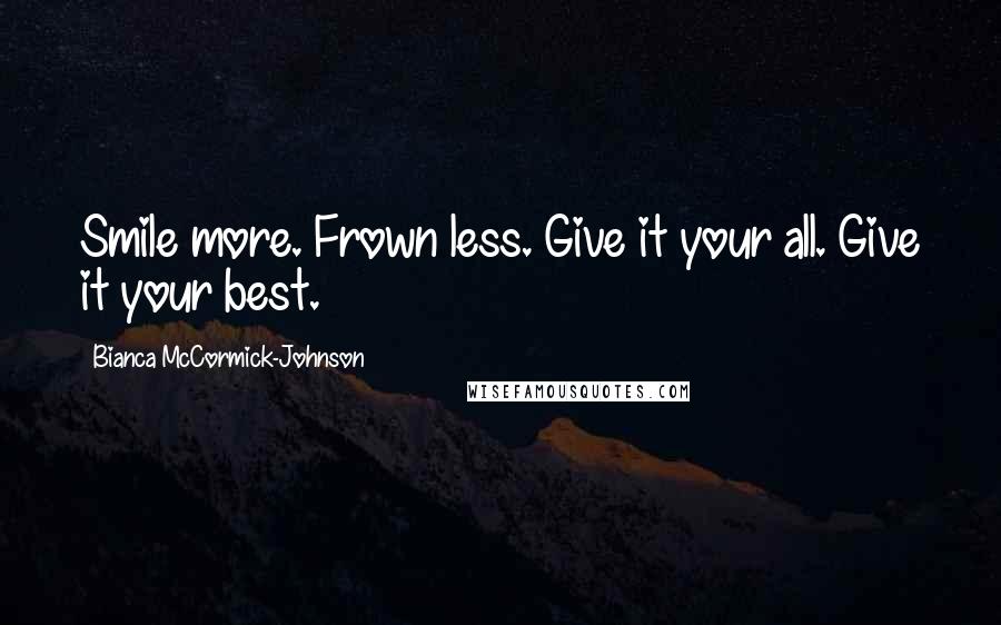 Bianca McCormick-Johnson quotes: Smile more. Frown less. Give it your all. Give it your best.