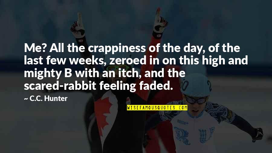 Bianca Olthoff Quotes By C.C. Hunter: Me? All the crappiness of the day, of Bianca Olthoff Quotes By C.C. Hunter: Me? All the crappiness of the day, of