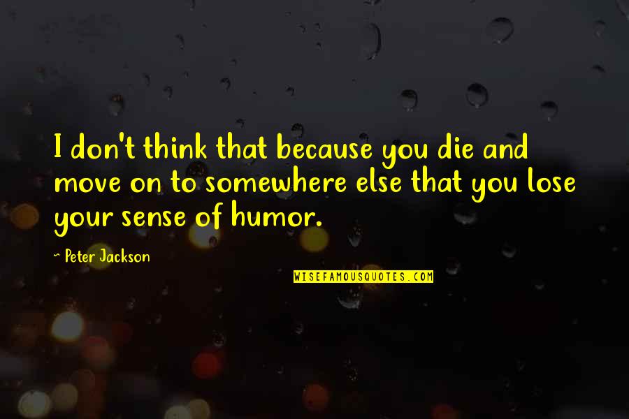 Bianca Olthoff Quotes By Peter Jackson: I don't think that because you die and Bianca Olthoff Quotes By Peter Jackson: I don't think that because you die and