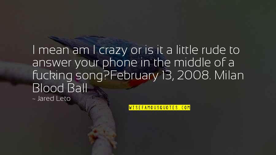Bianca Piper Quotes By Jared Leto: I mean am I crazy or is it Bianca Piper Quotes By Jared Leto: I mean am I crazy or is it