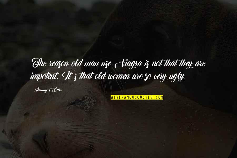 Bianca Piper Quotes By Jimmy Carr: The reason old man use Viagra is not Bianca Piper Quotes By Jimmy Carr: The reason old man use Viagra is not