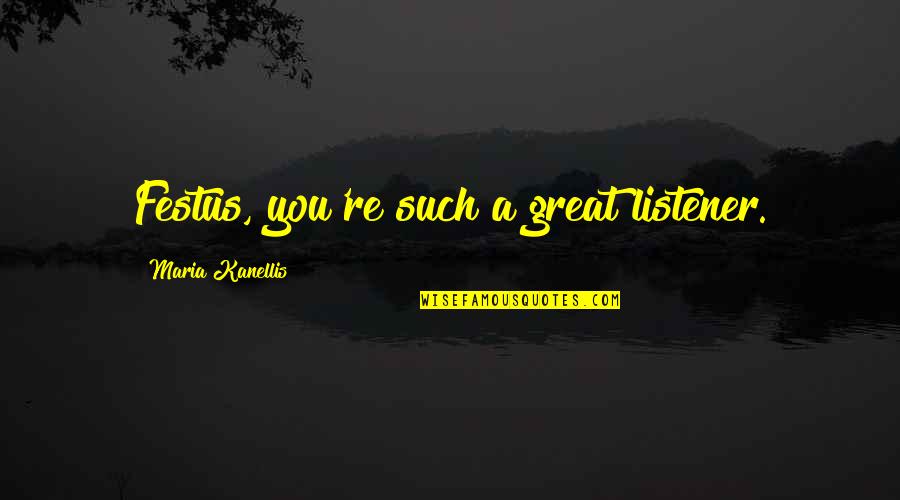 Bianca Piper Quotes By Maria Kanellis: Festus, you're such a great listener. Bianca Piper Quotes By Maria Kanellis: Festus, you're such a great listener.