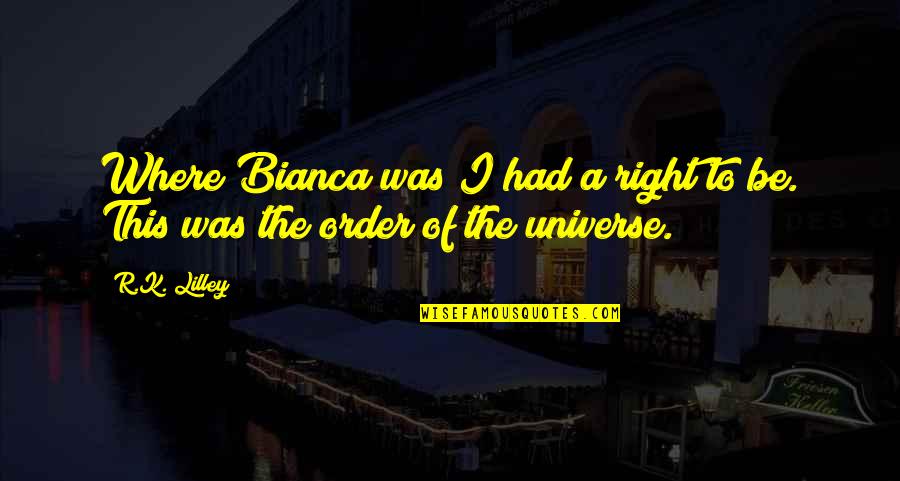 Bianca Quotes By R.K. Lilley: Where Bianca was I had a right to