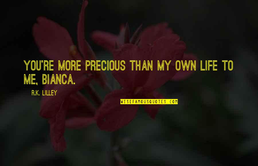 Bianca Quotes By R.K. Lilley: You're more precious than my own life to