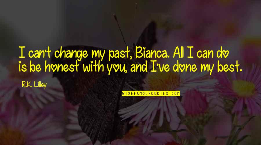 Bianca Quotes By R.K. Lilley: I can't change my past, Bianca. All I