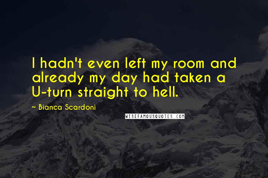 Bianca Scardoni quotes: I hadn't even left my room and already my day had taken a U-turn straight to hell.