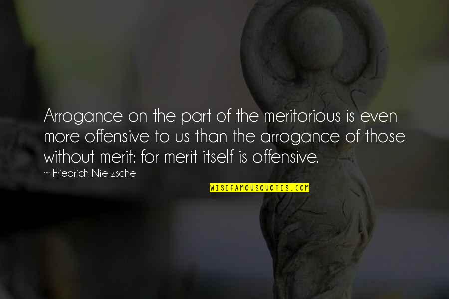 Bianca Umali Quotes By Friedrich Nietzsche: Arrogance on the part of the meritorious is
