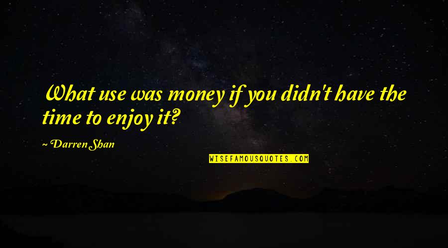 Biancalana Dan Quotes By Darren Shan: What use was money if you didn't have