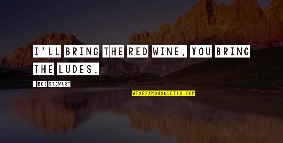 Biancalani Discoteca Quotes By Rod Stewart: I'll bring the red wine, you bring the