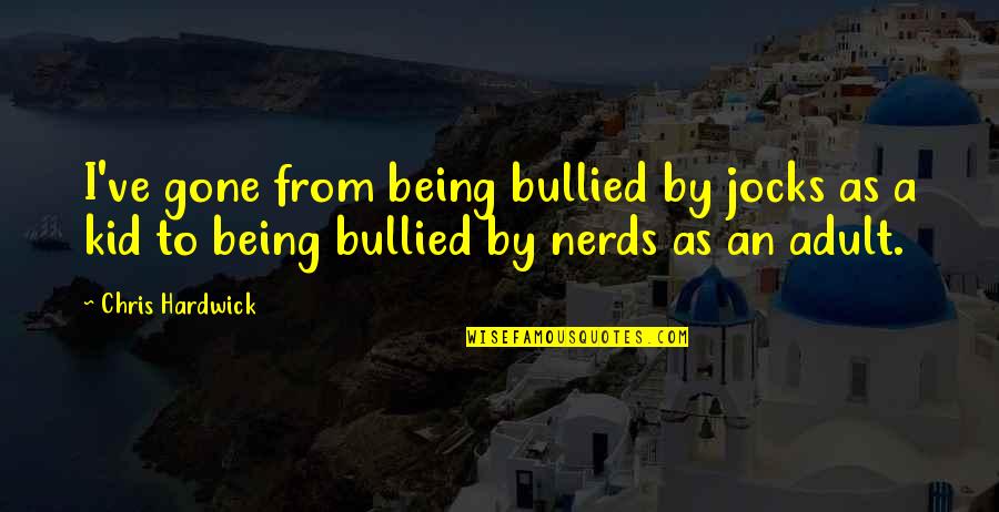 Biancamano Distefano Quotes By Chris Hardwick: I've gone from being bullied by jocks as Biancamano Distefano Quotes By Chris Hardwick: I've gone from being bullied by jocks as