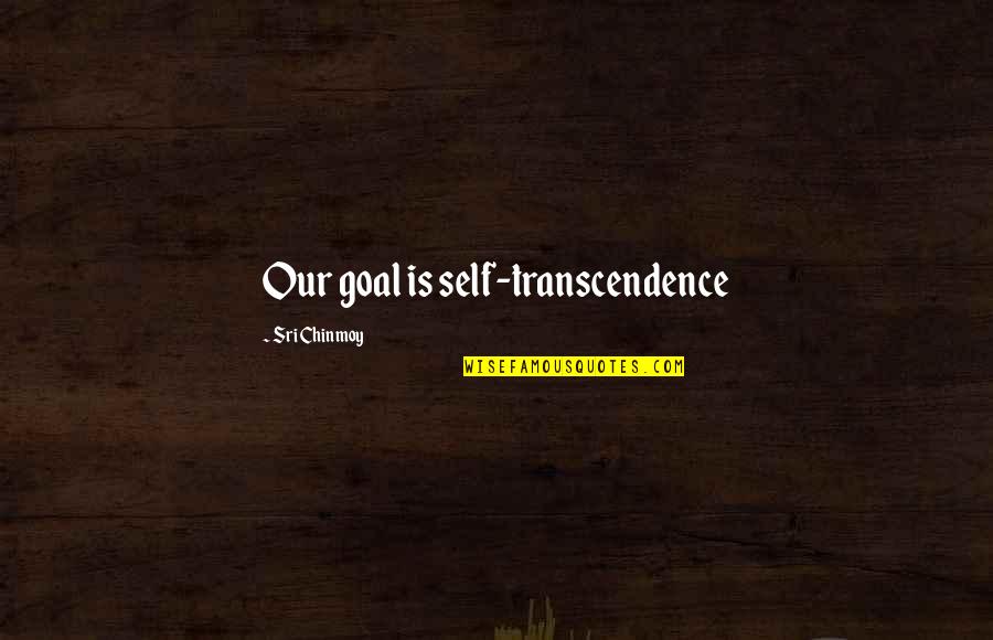 Biancamano Law Quotes By Sri Chinmoy: Our goal is self-transcendence