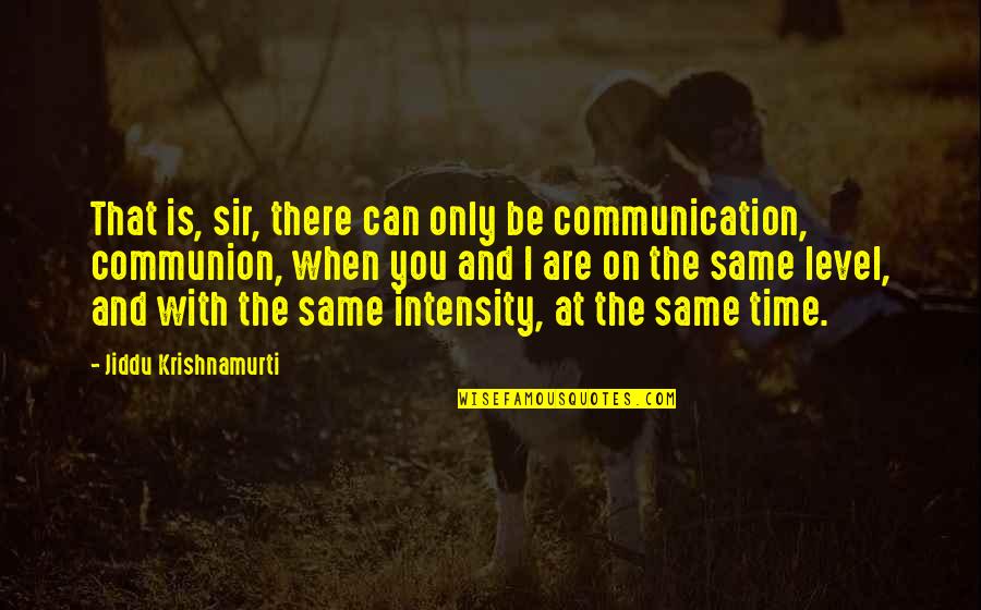 Biancamaria Frabotta Quotes By Jiddu Krishnamurti: That is, sir, there can only be communication,