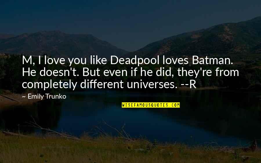 Biancaneve E Il Cacciatore Quotes By Emily Trunko: M, I love you like Deadpool loves Batman.