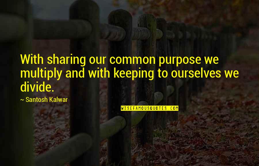 Biancardis Bronx Quotes By Santosh Kalwar: With sharing our common purpose we multiply and