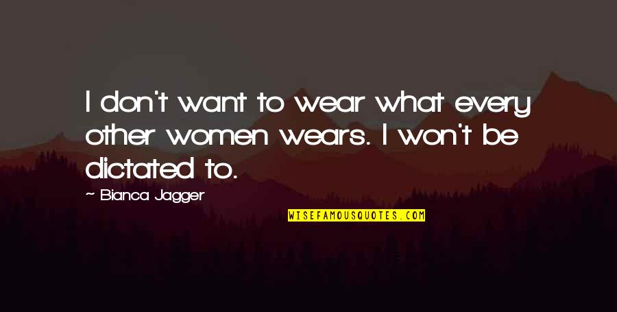 Bianca's Quotes By Bianca Jagger: I don't want to wear what every other