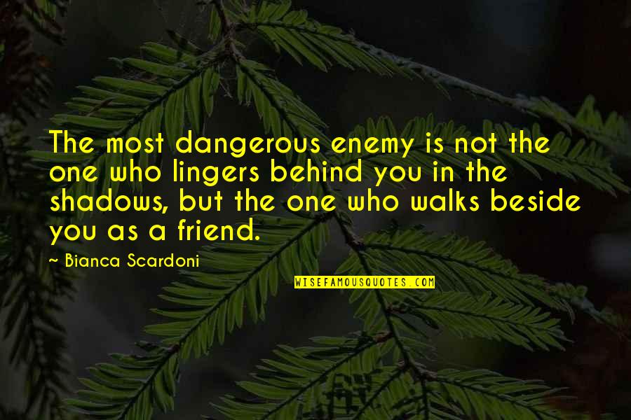 Bianca's Quotes By Bianca Scardoni: The most dangerous enemy is not the one