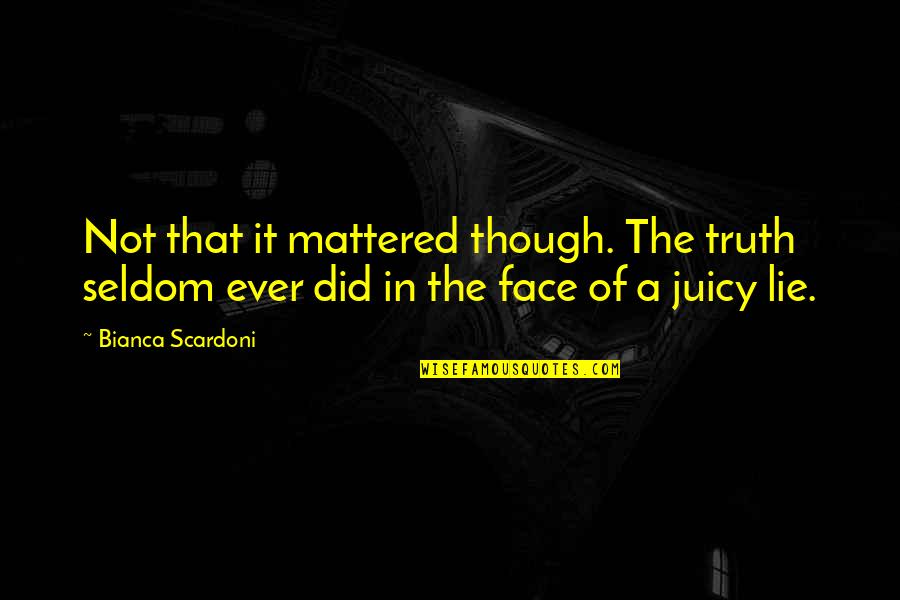 Bianca's Quotes By Bianca Scardoni: Not that it mattered though. The truth seldom
