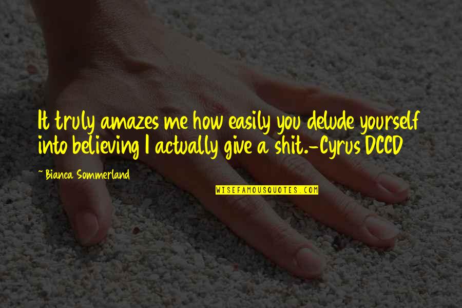 Bianca's Quotes By Bianca Sommerland: It truly amazes me how easily you delude