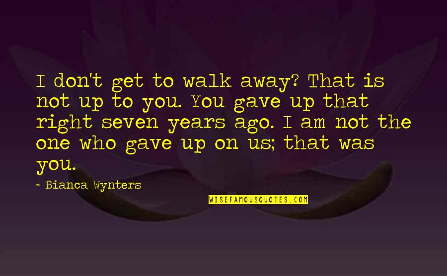 Bianca's Quotes By Bianca Wynters: I don't get to walk away? That is