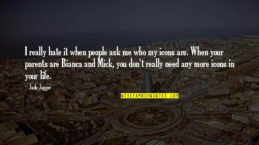 Bianca's Quotes By Jade Jagger: I really hate it when people ask me