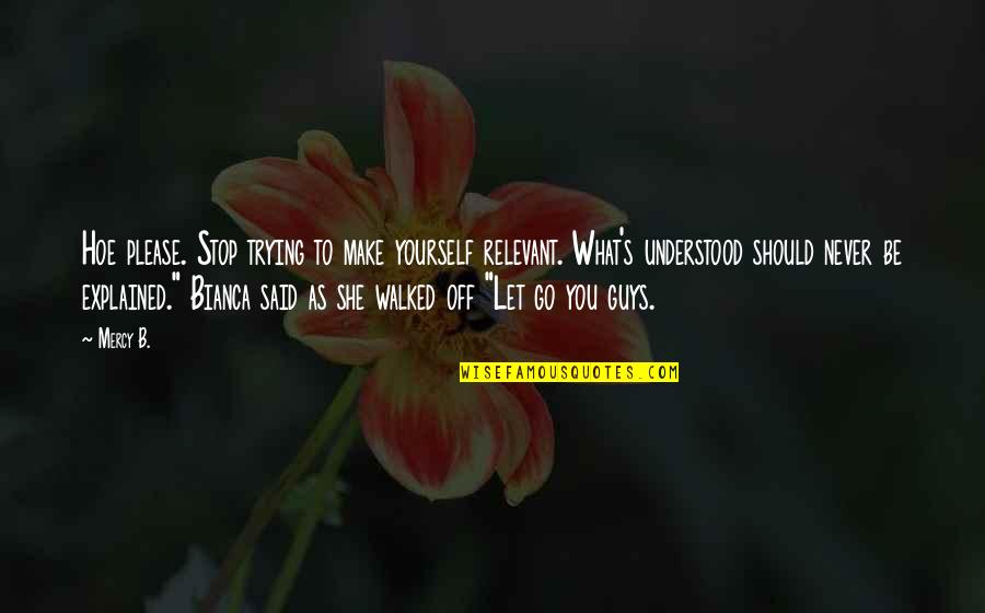 Bianca's Quotes By Mercy B.: Hoe please. Stop trying to make yourself relevant.