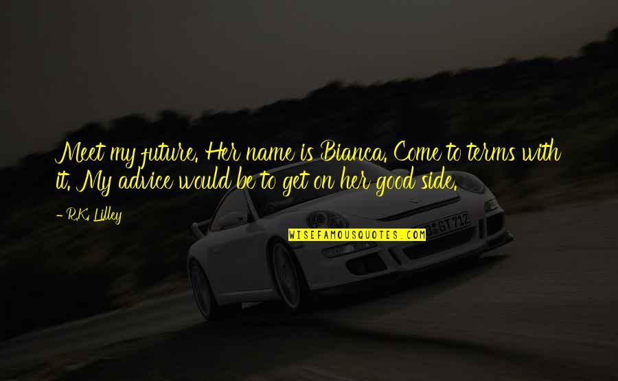 Bianca's Quotes By R.K. Lilley: Meet my future. Her name is Bianca. Come