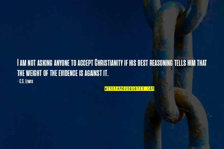 Biancatowne Quotes By C.S. Lewis: I am not asking anyone to accept Christianity Biancatowne Quotes By C.S. Lewis: I am not asking anyone to accept Christianity