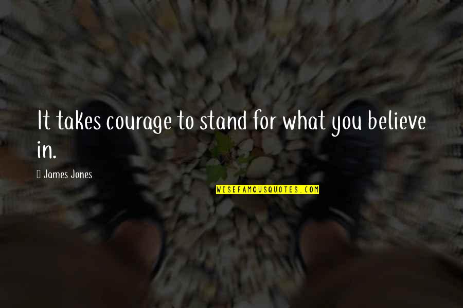 Biancheria Di Quotes By James Jones: It takes courage to stand for what you Biancheria Di Quotes By James Jones: It takes courage to stand for what you
