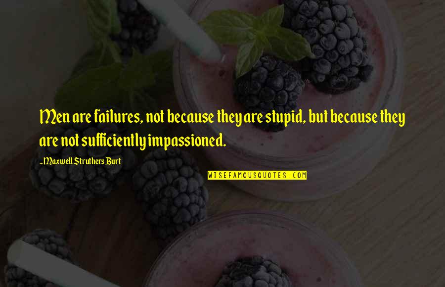 Bianchetto Pesce Quotes By Maxwell Struthers Burt: Men are failures, not because they are stupid, Bianchetto Pesce Quotes By Maxwell Struthers Burt: Men are failures, not because they are stupid,