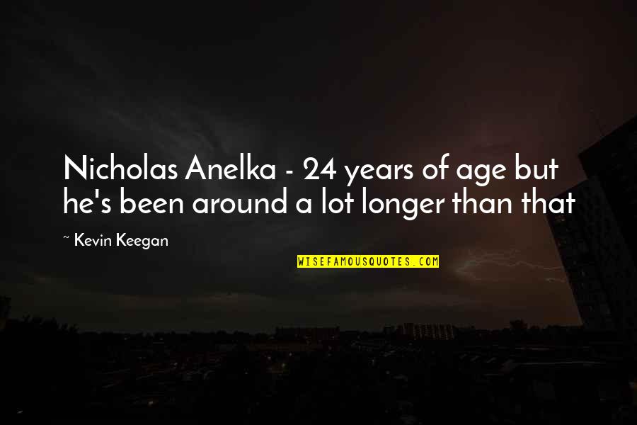 Bianchi Holster Quotes By Kevin Keegan: Nicholas Anelka - 24 years of age but