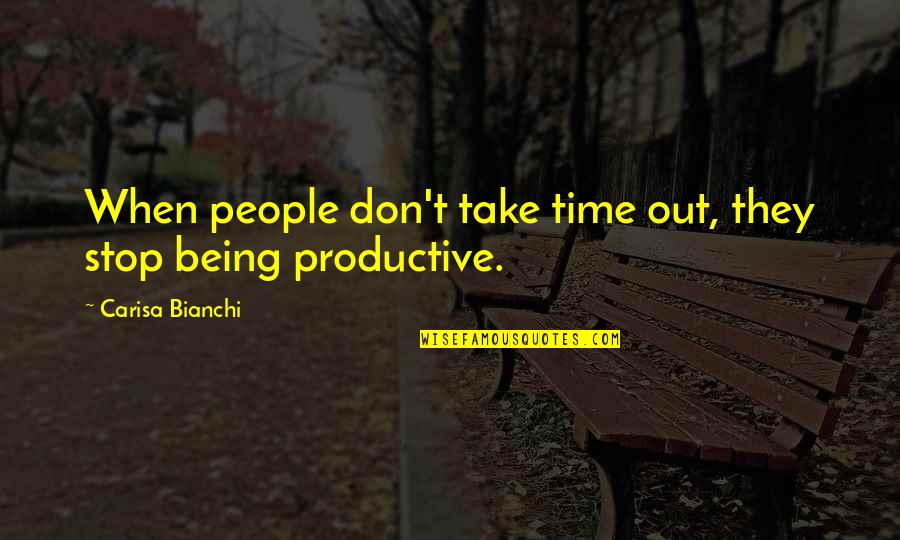 Bianchi Quotes By Carisa Bianchi: When people don't take time out, they stop Bianchi Quotes By Carisa Bianchi: When people don't take time out, they stop