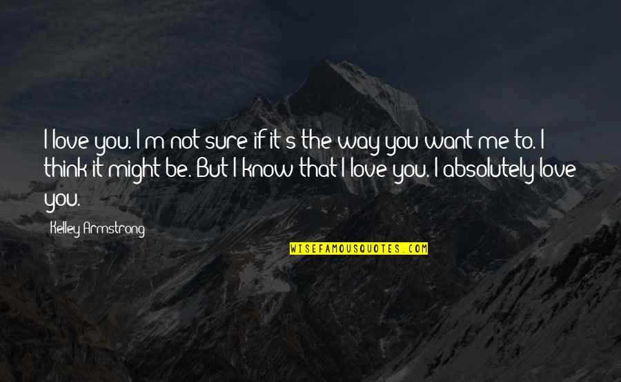 Bianchi Quotes By Kelley Armstrong: I love you. I'm not sure if it's Bianchi Quotes By Kelley Armstrong: I love you. I'm not sure if it's